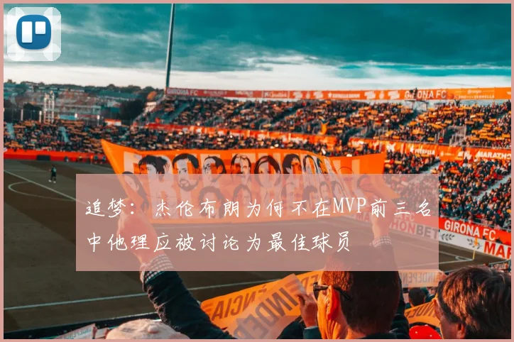 追梦：杰伦布朗为何不在MVP前三名中他理应被讨论为最佳球员