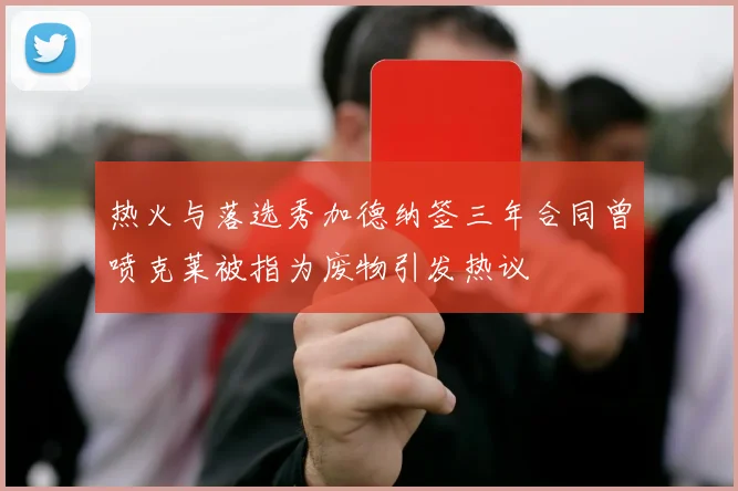 热火与落选秀加德纳签三年合同曾喷克莱被指为废物引发热议